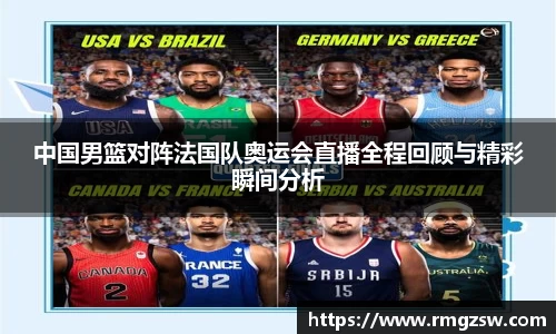 中国男篮对阵法国队奥运会直播全程回顾与精彩瞬间分析
